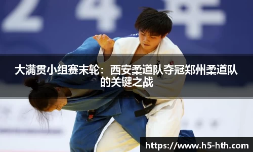 大满贯小组赛末轮：西安柔道队夺冠郑州柔道队的关键之战