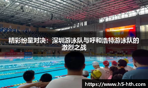 精彩纷呈对决：深圳游泳队与呼和浩特游泳队的激烈之战